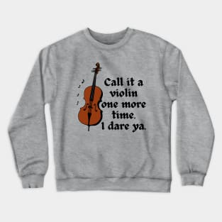 Call It A Violin One More Time. I Dare Ya. Crewneck Sweatshirt